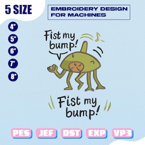 May include: An embroidery design for machines featuring a green olive character with legs and arms, holding a fist up. The text reads "Fist my bump!" in black. The image includes a list of 5 sizes in inches: 4", 5", 6", 7", and 8", along with file formats PES, JEF, DST, EXP, and VP3.