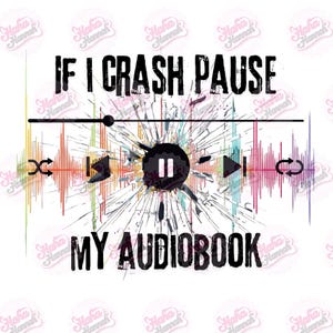 May include: White graphic with the text "IF I CRASH PAUSE MY AUDIOBOOK". The design features a play/pause button, audio wave lines, and a shattered glass effect. The color palette includes black, white, and a spectrum of colors.