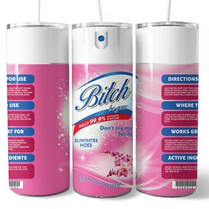 May include: A pink spray bottle with the text "Bitch be gone" and "Kills 99.9%" in a stylized font. The bottle also features the phrases "Don't try me Spray" and "Eliminates Hoes". The design includes a floral graphic.