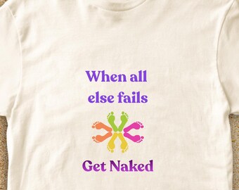 When all else fails get naked tee. Funny short sleeve 100% cotton casual classic shirt. Unisex feel good T-shirt. Colorful humorous clothing