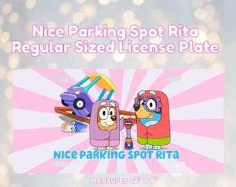 Nice Parking Spot Rita Regular Sized License Plate, Muffin, Bluey, Bingo