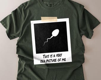 Comfort Colors® This Is A Very Old Picture Of Me Shirt, Funny Sperm Picture Tee, Adult Humor Meme T Shirt