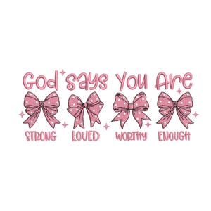 May include: Pink embroidered design with the text "God says You Are" above four bows. Each bow has a different word below it: "Strong", "Loved", "Worthy", and "Enough". The bows have white polka dots.
