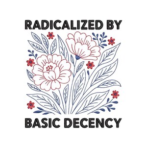 May include: Embroidered floral design with the text "RADICALIZED BY BASIC DECENCY" in black. The design features two large white flowers with red outlines and centers, surrounded by blue leaves and small red flowers on a white background.