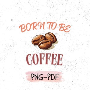 Pode incluir: Gráfico digital com as palavras "BORN TO BE COFFEE" em coral e castanho. Três grãos de café estão centrados abaixo do texto. As palavras "PNG-PDF" estão na parte inferior em um estilo aquarela rosa.