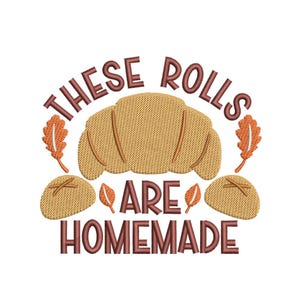 Puede incluir: Un diseño de bordado con tres panecillos dorados y hojas de roble naranjas. El texto "THESE ROLLS ARE HOMEMADE" aparece en letras de bloque de color marrón oscuro. El diseño utiliza puntadas texturizadas para representar el pan y las hojas.