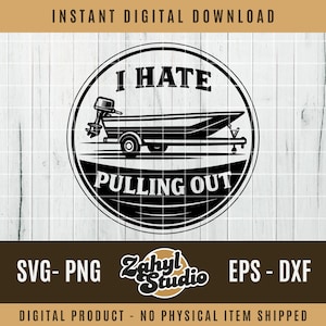 May include: A black and white digital design featuring a boat on a trailer with the text "I HATE PULLING OUT". The design also includes the text "SVG-PNG EPS-DXF" and "INSTANT DIGITAL DOWNLOAD".