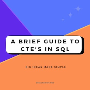 May include: A graphic with a blue, purple, and orange background. The text "A BRIEF GUIDE TO CTE'S IN SQL" is in a white rounded rectangle. Below, the text "BIG IDEAS MADE SIMPLE" and "Data Learners Hub" are displayed.