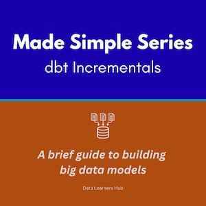 May include: A graphic with a blue and brown background. The text "Made Simple Series" and "dbt Incrementals" are in white. Below is an illustration of three documents and a database. The text "A brief guide to building big data models" is also included.
