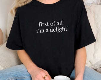 First of All I’m a Delight Comfort Colors Shirt Funny Humor Sweatshirt Funny Gift for Family Sarcastic Shirts