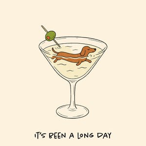 Może przedstawiać: Ilustracja przedstawiająca jamnika relaksującego się w kieliszku do martini z oliwką na wykałaczce. Pod spodem widnieje napis "IT'S BEEN A LONG DAY". Tło jest jednolite, jasno-beżowe.