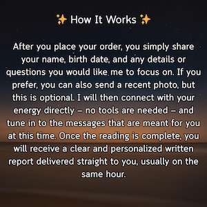 May include: Text on a gradient background reads "How It Works." The text explains the process: share name, birth date, and details. A recent photo is optional. The reader connects with your energy and delivers a personalized written report.