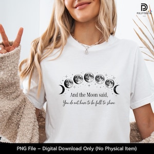 May include: White t-shirt featuring a graphic of the moon phases and stars. The text reads, "And the Moon said, You do not have to be full to shine." Digital download only.