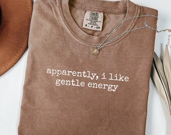 Comfort Colors® Apparently I Like Gentle Energy Shirt Soft Energy Shirt Positive Vibes Shirt Introvert Shirt Calming Energy Gift