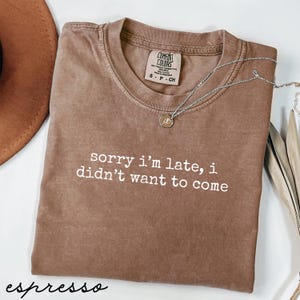 Comfort Colors® Sorry Im Late I Didnt Want To Come Shirt Funny Sarcastic Shirt Introvert Shirt Gift For Friend Anti Social Shirt For Women