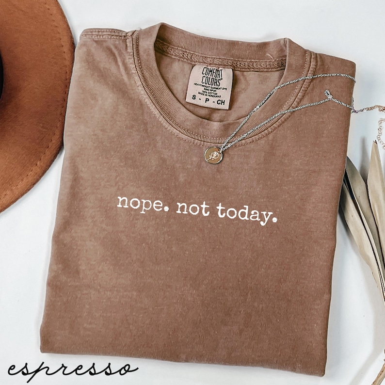 Nope not today shirt, funny saying tee, casual graphic t-shirt, women's slogan top, unique gift idea, comfortable daily wear