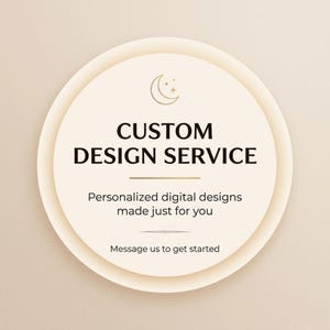 May include: A cream-coloured circular graphic with the text "CUSTOM DESIGN SERVICE" in black. Below, it reads "Personalised digital designs made just for you." The image includes a crescent moon and stars icon.