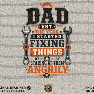 May include: A graphic design on a light gray background reads "DAD EST. THE YEAR I STARTED FIXING THINGS BY STARING AT THEM ANGRILY." The design includes wrenches and gears in black and orange.