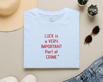 Funny Quote Tee | Luck Is a Very Important Part of Crime T-Shirt