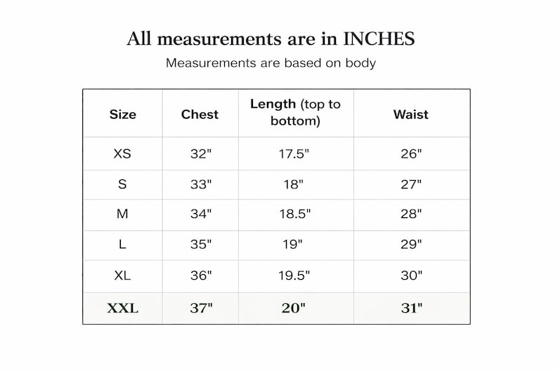 May include: A white chart with black text detailing clothing measurements in inches. The chart includes sizes XS to XXL, with chest, length, and waist measurements. The text at the top reads "All measurements are in INCHES."