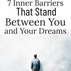 7 Inner Barriers That Stand Between You and Your Dreams.---Listicle