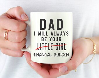 Dad I will always be your little girl Financial Burden Coffee Mug . Father's Day Gift 11 or 15 oz Sublimation Ceramic Mug