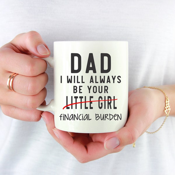 Dad I will always be your little girl Financial Burden Coffee Mug . Father's Day Gift 11 or 15 oz Sublimation Ceramic Mug