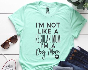 I'm not like a Regular Mom I'm a Dog Mom Shirt Boyfriend Style Unisex Tee XS- 3XL Cute Shirt Graphic Tee Dog Lover tee