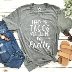 Tacos shirt . Feed me Tacos and Tell me I&#39;m Pretty Boyfriend Style Unisex Tee. Taco Tuesday Shirt . Cute Shirt  . Graphic Tee . Tacos . RTS