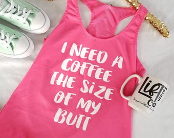 Workout Tank Top I need a coffee the size of my butt Terry Cute Racerback  Style