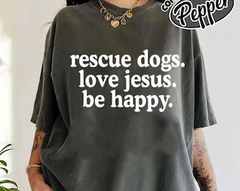 Rescue Dogs Love Jesus Be Happy T Shirt