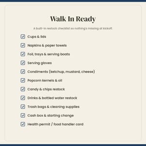 May include: A light-coloured checklist titled Walk In Ready with the subtitle A built-in restock checklist so nothing's missing at kickoff. It lists items including cups, lids, napkins, paper towels, foil, trays, serving boats, gloves, condiments, popcorn, candy, chips, drinks, water, trash bags, cleaning supplies, cash box, and health permits.