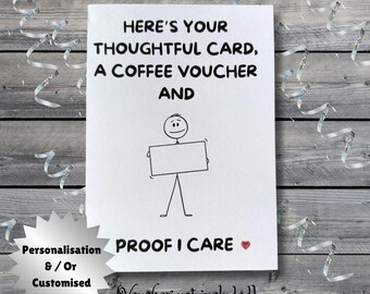 A Coffee Voucher and Proof I care. Humorous, Thoughtful Original Greeting Card. Unique. Possible Gift Idea. Personalised &/or Customised.