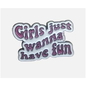 Girls just wanna have fun | enamel pin
