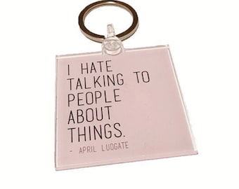 Keychain - Parks & Rec TV Show - I hate talking to people about things - April Ludgate