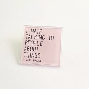 Parks and Rec Lapel Pin - Parks & Rec TV Show - I hate talking to people about things - April Ludgate / Parks and Rec Acrylic Pin