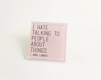 Parks and Rec Lapel Pin - Parks & Rec TV Show - I hate talking to people about things - April Ludgate / Parks and Rec Acrylic Pin