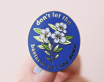 Feminist Enamel Pin- Don't Let the Bastards Get You Down Motivational Inspirational Quote Lapel Pin  Floral Girl Power