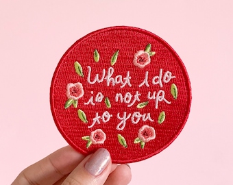 Feminist Patch- Iron on Embroidered Patch "What I Do Is Not Up To You" Cute Floral Accessories Girl Power Gift for Her Resist