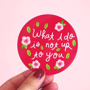 Feminist Sticker Vinyl- "What I do is not up do you" Waterproof Dishwasher-Safe Vinyl Sticker Floral Cute Girl Power Empowering Sasst