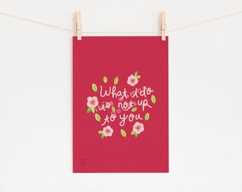 Feminist Art Print- "What I Do Is Not Up To You" Inspirational Art Print Pink Floral Illustration Wall Art Motivational Quote