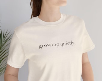 Growing Quietly T Shirt for Women Minimalist Quote Tee Gift for Women Over 40