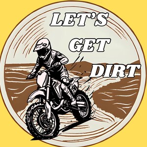 May include: A circular graphic with a yellow background shows a motocross rider on a dirt bike. The words "LET'S GET DIRT" are in bold, white letters. The rider wears a helmet and protective gear, and the bike is creating a trail of dirt.