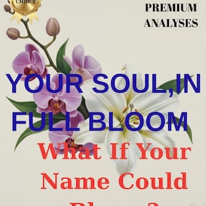 May include: An artistic floral arrangement featuring purple orchids and a large white lily. The image includes text that reads "YOUR SOUL, IN FULL BLOOM" and "What If Your Name Could Bloom?" with a "Best Choice" seal.