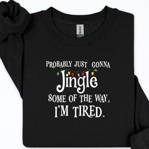 Probably Just Gonna Jingle Some of the Way I’m Tired Christmas Sweatshirt or T-Shirt afbeelding 1