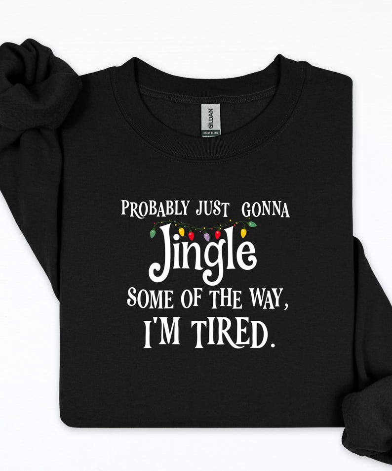 Probably Just Gonna Jingle Some of the Way I’m Tired Christmas Sweatshirt or T-Shirt afbeelding 1