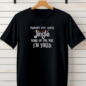 Probably Just Gonna Jingle Some of the Way I’m Tired Christmas Sweatshirt or T-Shirt afbeelding 9