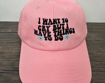 I Want To Cry Embroidered Hat | Relatable and Funny Cap