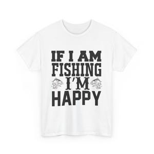 Fishing Humor Unisex Heavy Cotton Tee, if i am fishing i am happy Shirt, Fishing Gift, Summer Outdoors, Fishing Lover Apparel