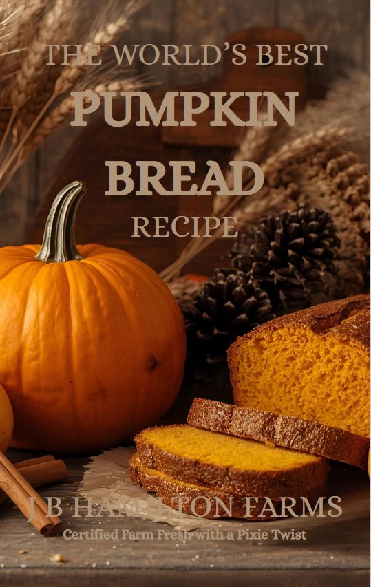 May include: An orange pumpkin next to slices of pumpkin bread. The image includes text that reads "THE WORLD'S BEST PUMPKIN BREAD RECIPE" and "TB HAMTON FARMS Certified Farm Fresh with a Pixie Twist."
